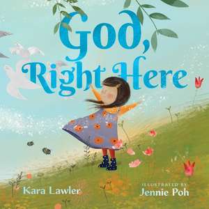 God, Right Here – Meeting God in the Changing Seasons de Kara Lawler