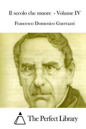 Il Secolo Che Muore - Volume IV de Francesco Domenico Guerrazzi