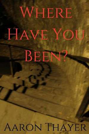 Where Have You Been? de Aaron P. Thayer