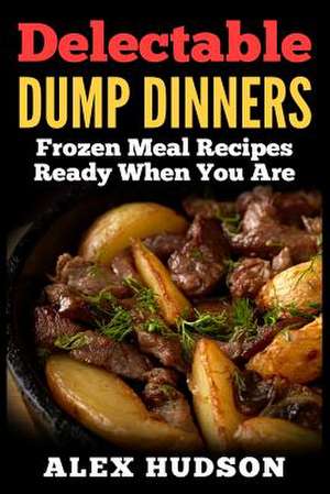 Delectable Dump Dinners de Alex Hudson