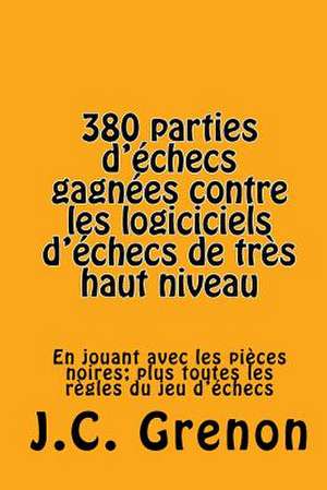 380 Parties D'Echecs Gagnees Contre Les Logiciciels D'Echecs de Tres Haut Niveau de J. C. Grenon