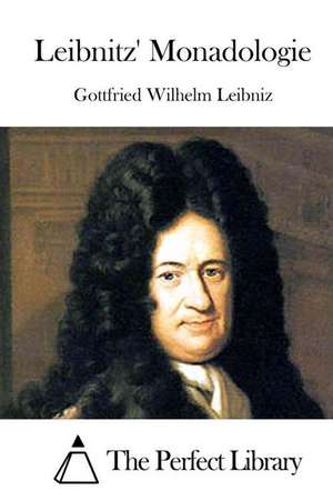 Leibnitz' Monadologie de Gottfried Wilhelm Leibniz