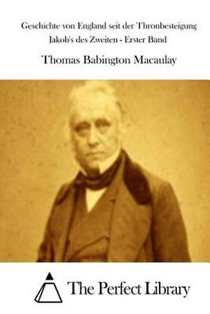 Geschichte Von England Seit Der Thronbesteigung Jakob's Des Zweiten - Erster Band de Thomas Babington Macaulay