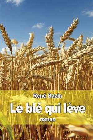 Le Ble Qui Leve de Rene Bazin