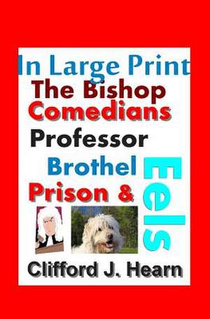 The Bishop, Comedians, Professor, Brothel, Prison and Eels in Large Print de Clifford J. Hearn