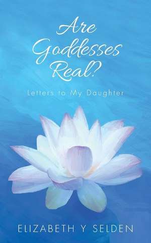 Are Goddesses Real? de Elizabeth Y. Selden