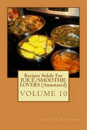 Recipes Solely for Juice/Smoothie Lovers (Annotated) de Trezvant, Linda J.