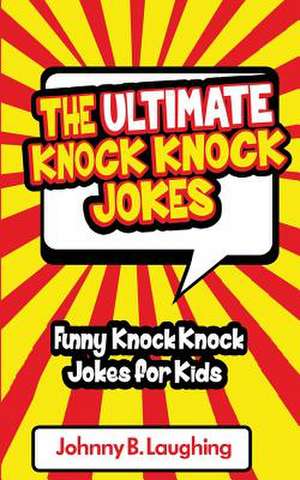 The Ultimate Knock Knock Jokes de Johnny B. Laughing