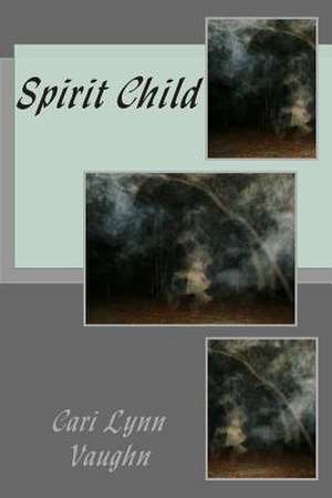 Spirit Child de Cari Lynn Vaughn