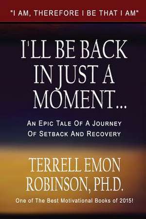 I'll Be Back in Just a Moment... de Dr Terrell Emon Robinson