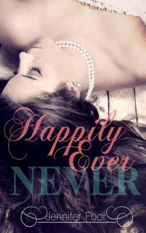 Happily Ever Never de Jennifer Foor