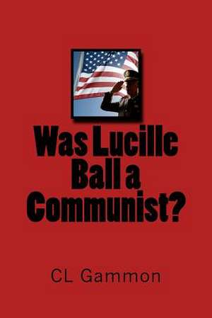 Was Lucille Ball a Communist? de CL Gammon