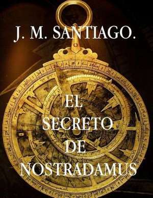 El Secreto de Nostradamus. de J. M. Santiago