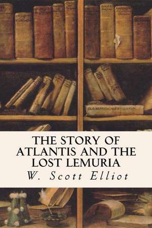 The Story of Atlantis and the Lost Lemuria de W. Scott Elliot