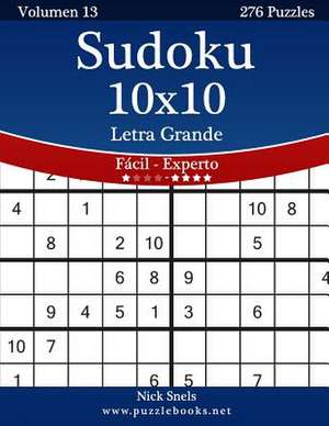 Sudoku 10x10 Impresiones Con Letra Grande - de Facil a Experto - Volumen 13 - 276 Puzzles de Nick Snels