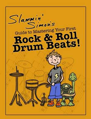 Slammin' Simon's Guide to Mastering Your First Rock & Roll Drum Beats! de Slammin' Simon