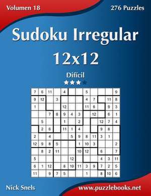 Sudoku Irregular 12x12 - Dificil - Volumen 18 - 276 Puzzles de Nick Snels