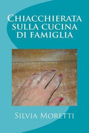 Chiacchierata Sulla Cucina Di Famiglia de Silvia Moretti