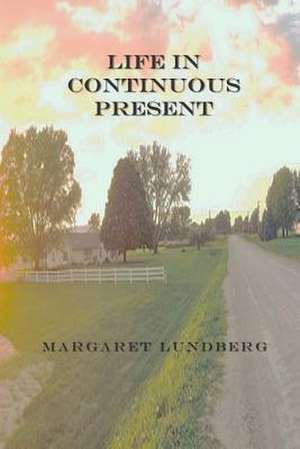 Life in Continuous Present de Margaret Lundberg