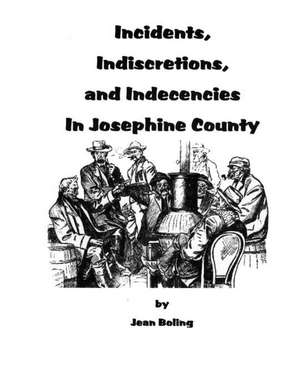 Incidents, Indiscretions and Indecencies in Josephine County de Jean Boling