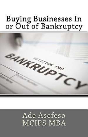 Buying Businesses in or Out of Bankruptcy de Ade Asefeso McIps Mba