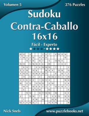 Sudoku Contra-Caballo 16x16 - de Facil a Experto - Volumen 5 - 276 Puzzles de Nick Snels