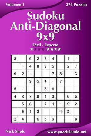 Sudoku Anti-Diagonal 9x9 - de Facil a Experto - Volumen 1 - 276 Puzzles de Nick Snels