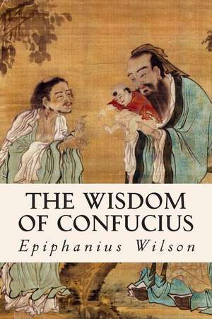 The Wisdom of Confucius de Wilson, Epiphanius