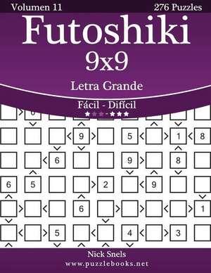 Futoshiki 9x9 Impresiones Con Letra Grande - de Facil a Dificil - Volumen 11 - 276 Puzzles de Nick Snels