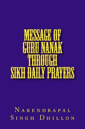 Message of Guru Nanak Through Sikh Daily Prayers de Narendrapal Singh Dhillon