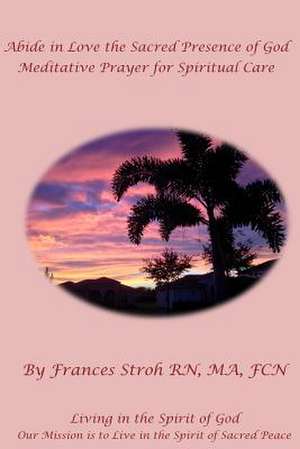 Abide in Love the Sacred Presence of God de Frances Stroh