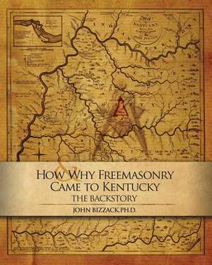 How & Why Freemasonry Came to Kentucky de John Bizzack Ph. D.