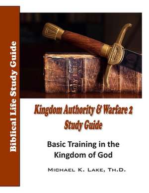 Kingdom Authority and Warfare 2 Study Guide de Dr Michael K. Lake