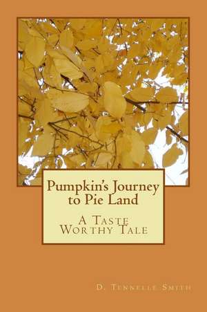 Pumpkin's Journey to Pie Land de Miss D. Tennelle Smith