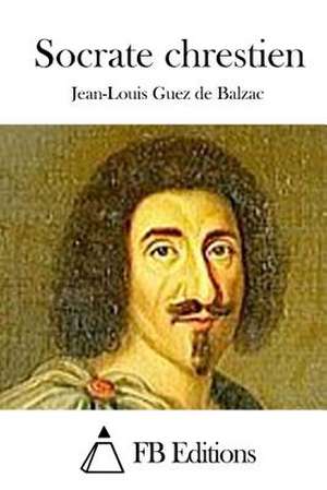 Socrate Chrestien de Jean-Louis Guez Seigneur Balzac