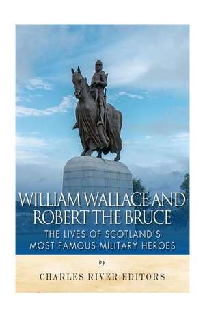 William Wallace and Robert the Bruce de Charles River Editors