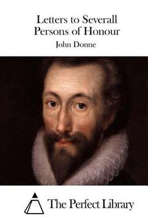 Letters to Severall Persons of Honour de John Donne