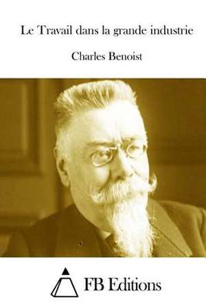 Le Travail Dans La Grande Industrie de Charles Benoist