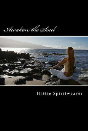 Awaken the Soul de Hattie Spiritweaver