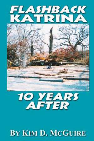 Flashback Katrina 10 Years After de MS Kim D. McGuire