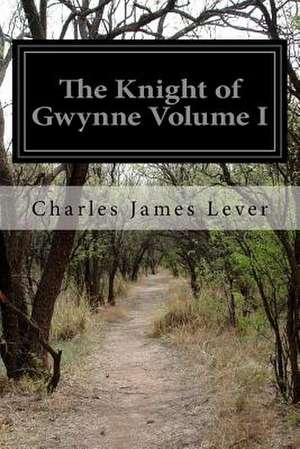 The Knight of Gwynne Volume I de Charles James Lever