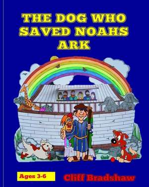 The Dog Who Saved Noahs Ark de Cliff Bradshaw