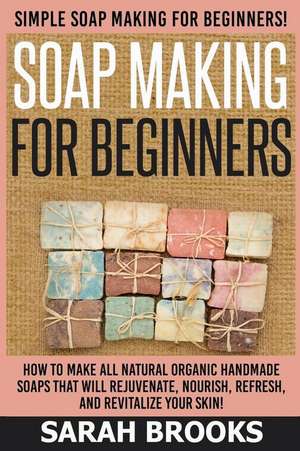 Soap Making for Beginners - Sarah Brooks de Sarah Brooks