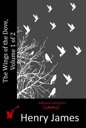 The Wings of the Dove, Volume 1 of 2 de Henry James