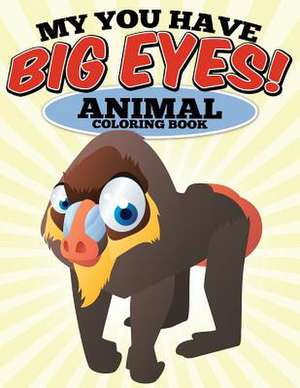 My You Have Big Eyes! Animal Coloring Book de N. /A