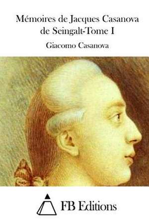 Memoires de Jacques Casanova de Seingalt-Tome I de Giacomo Casanova