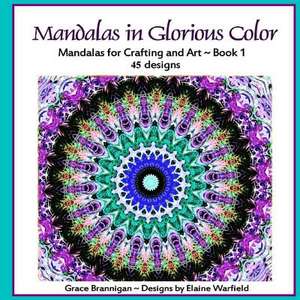 Mandalas in Glorious Color de Grace Brannigan