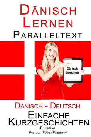 Danisch Lernen - Paralleltext - Einfache Kurzgeschichten (Deutsch - Danisch) Bilingual de Polyglot Planet Publishing