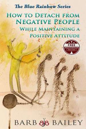 How to Detach from Negative People de Barb Bailey