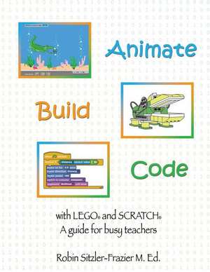 Animate-Build-Code with Lego(r) and Scratch(c) de Robin Sitzler Frazier